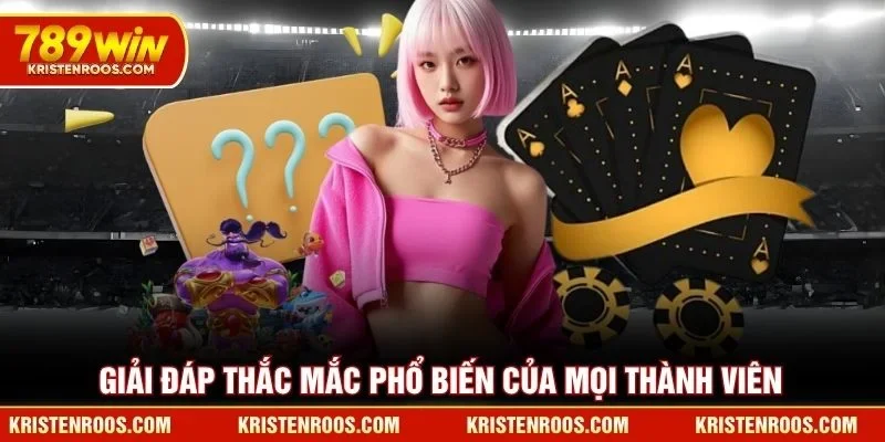 Giải đáp thắc mắc phổ biến của mọi thành viên về siêu nhà vua 789WIN
