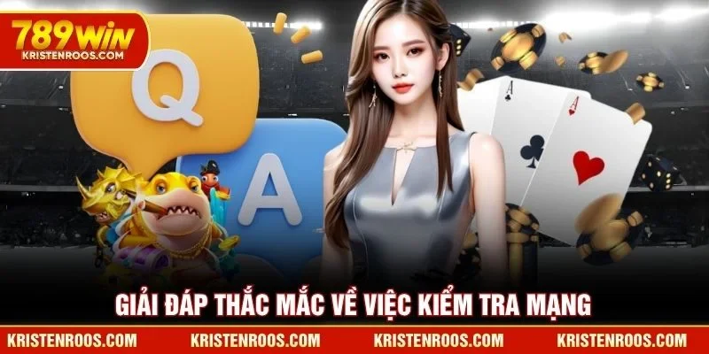 Giải đáp thắc mắc về việc kiểm tra mạng 789WIN