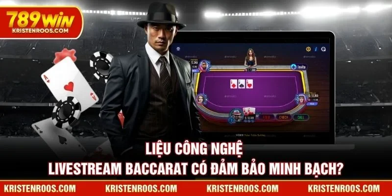 Liệu công nghệ livestream Baccarat 789WIN có đảm bảo minh bạch?