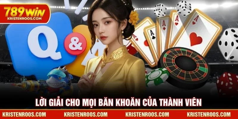 Lời giải cho mọi băn khoăn của thành viên 789WIN