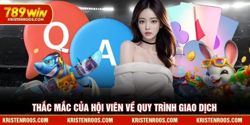 Thắc mắc của hội viên về quy trình giao dịch 789WIN