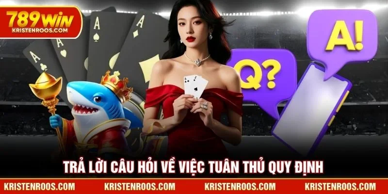 Trả lời câu hỏi về việc tuân thủ quy định 789WIN